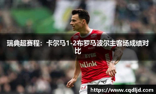 瑞典超赛程：卡尔马1-2布罗马波尔主客场成绩对比
