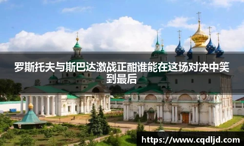 罗斯托夫与斯巴达激战正酣谁能在这场对决中笑到最后