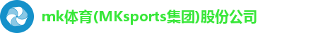 mk体育(MKsports集团)股份公司